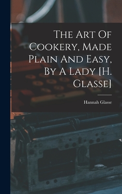 Coperta cărții 'The Art Of Cookery, Made Plain And Easy, By A Lady [h. Glasse] - Hannah Glasse'