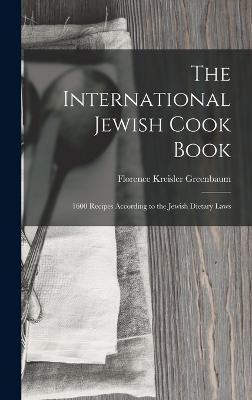 Coperta cărții 'The International Jewish Cook Book: 1600 Recipes According to the Jewish Dietary Laws - Florence Kreisler Greenbaum'