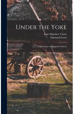 Coperta cărții 'Under the Yoke; A Romance of Bulgarian Liberty - Edmund Gosse'