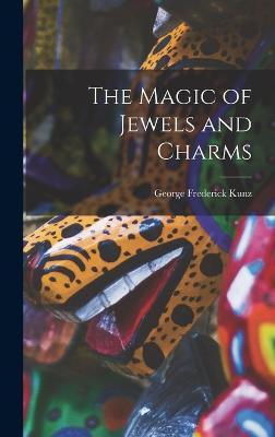 The Magic of Jewels and Charms - George Frederick Kunz