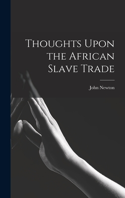Thoughts Upon the African Slave Trade - Newton John 1725-1807