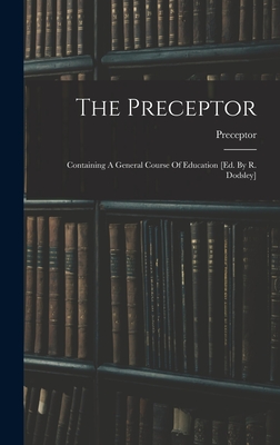 The Preceptor: Containing A General Course Of Education [ed. By R. Dodsley] - Preceptor