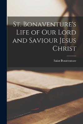 St. Bonaventure's Life of our Lord and Saviour Jesus Christ - Saint Bonaventure