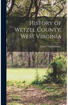 Coperta cărții 'History of Wetzel County, West Virginia - John C. Mceldowney'