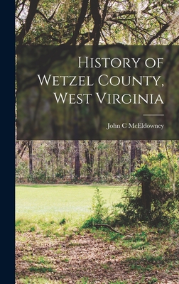 Coperta cărții 'History of Wetzel County, West Virginia - John C. Mceldowney'