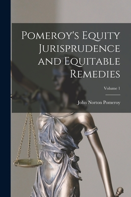 Pomeroy's Equity Jurisprudence and Equitable Remedies; Volume 1 - John Norton Pomeroy