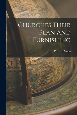 Churches Their Plan And Furnishing - Peter F. Anson