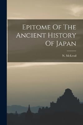 Epitome Of The Ancient History Of Japan - N. Mcleod