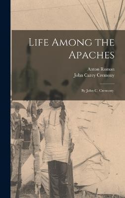 Life Among the Apaches: By John C. Cremony. - John Carey Cremony