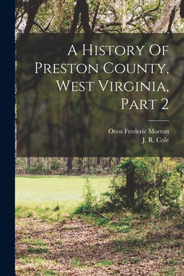 A History Of Preston County, West Virginia, Part 2 - Oren Frederic Morton