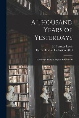A Thousand Years of Yesterdays: A Strange Story of Mystic Revelations - H. Spencer (harvey Spencer) 1. Lewis