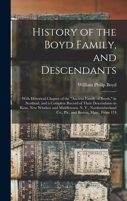 History of the Boyd Family, and Descendants: With Historical Chapter of the Ancient Family of Boyds, in Scotland, and a Complete Record of Their Desce - William Philip Boyd