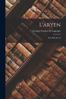 L'aryen: Son Rôle Social - Georges Vacher De Lapouge