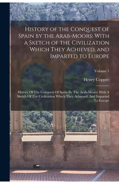 Coperta cărții 'History of the Conquest of Spain by the Arab-Moors: With a Sketch of the Civilization Which They Achieved, and Imparted'