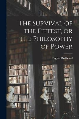 The Survival of the Fittest, or the Philosophy of Power - Ragnar Redbeard