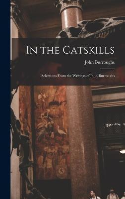 In the Catskills: Selections from the Writings of John Burroughs - John Burroughs