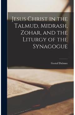 Poza produsului Jesus Christ in the Talmud, Midrash, Zohar, and the Liturgy of the Synagogue - Gustaf Dalman