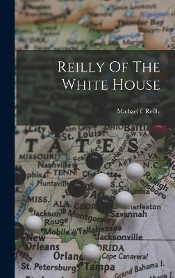 Reilly Of The White House - Michael F. Reilly