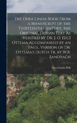 The Oera Linda Book from a Manuscript of the Thirteenth Century. the Original Frisian Text As Verified by Dr. J. O. [Sic] Ottema Accompanied by an Eng - Oera Linda Bok