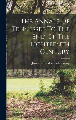 The Annals Of Tennessee To The End Of The Eighteenth Century - James Gettys Mcgready Ramsey