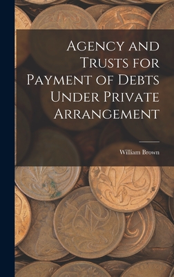 Agency and Trusts for Payment of Debts Under Private Arrangement - William Brown