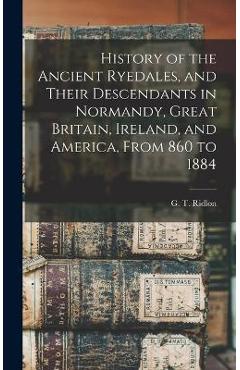 Coperta cărții 'History of the Ancient Ryedales, and Their Descendants in Normandy, Great Britain, Ireland, and America, From 860 to'