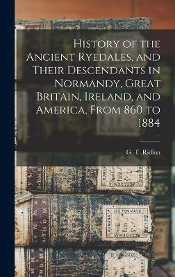 Coperta cărții 'History of the Ancient Ryedales, and Their Descendants in Normandy, Great Britain, Ireland, and America, From 860 to'