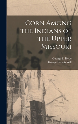 Corn Among the Indians of the Upper Missouri - George Francis Will