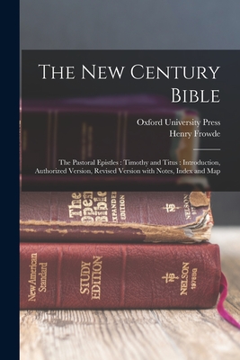 The New Century Bible: The Pastoral Epistles: Timothy and Titus: Introduction, Authorized Version, Revised Version with Notes, Index and Map - Oxford University Press