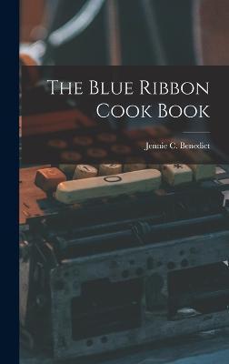 The Blue Ribbon Cook Book - Jennie C. Benedict