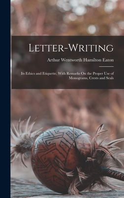 Coperta cărții 'Letter-Writing: Its Ethics and Etiquette, With Remarks On the Proper Use of Monograms, Crests and Seals - Arthur'
