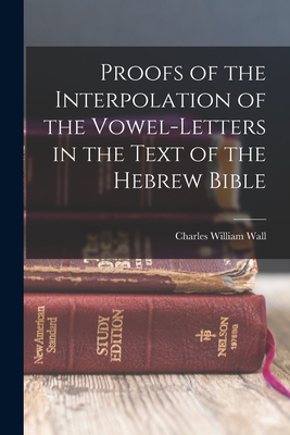 Proofs of the Interpolation of the Vowel-Letters in the Text of the Hebrew Bible - Charles William Wall