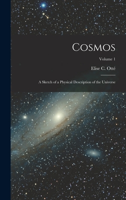 Cosmos: A Sketch of a Physical Description of the Universe; Volume 1 - Elise C. Ott�
