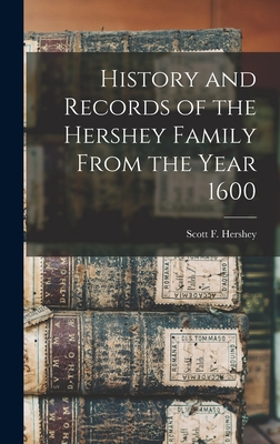 History and Records of the Hershey Family From the Year 1600 - Scott F. 1852-1931 Hershey