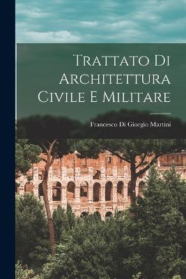 Trattato Di Architettura Civile E Militare - Francesco Di Giorgio Martini