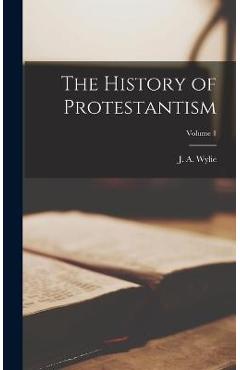 Coperta cărții 'The History of Protestantism; Volume 1 - J. A. (james Aitken) 1808-1890 Wylie'