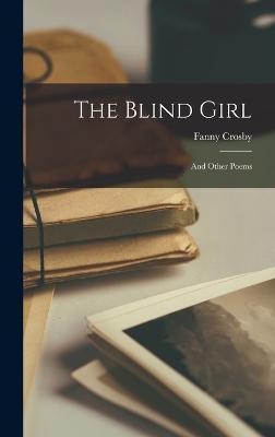 Coperta cărții 'The Blind Girl: And Other Poems - Fanny Crosby'