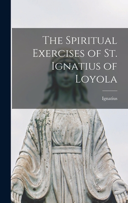 The Spiritual Exercises of St. Ignatius of Loyola - Ignatius
