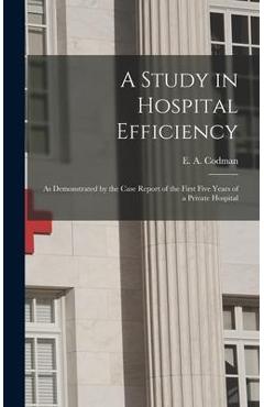 Coperta cărții 'A Study in Hospital Efficiency: As Demonstrated by the Case Report of the First Five Years of a Private Hospital - E.'