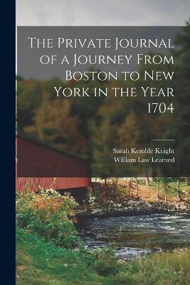 The Private Journal of a Journey From Boston to New York in the Year 1704 - Sarah Kemble Knight