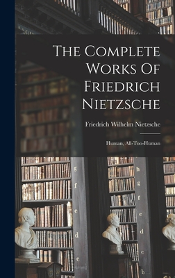 The Complete Works Of Friedrich Nietzsche: Human, All-too-human - Friedrich Wilhelm Nietzsche