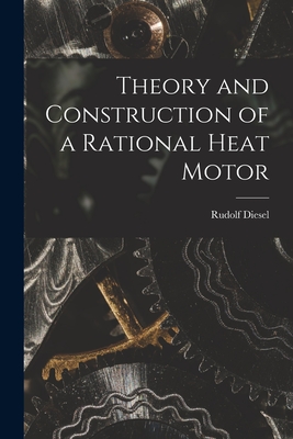 Theory and Construction of a Rational Heat Motor - Rudolf Diesel