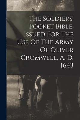 The Soldiers' Pocket Bible. Issued For The Use Of The Army Of Oliver Cromwell, A. D. 1643 - Anonymous