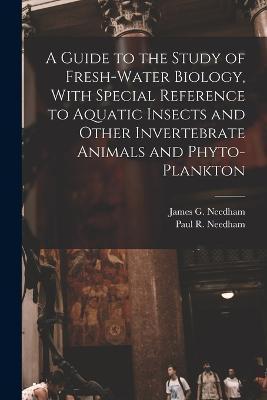 A Guide to the Study of Fresh-water Biology, With Special Reference to Aquatic Insects and Other Invertebrate Animals and Phyto-plankton - Paul R. 1902-1964 Needham
