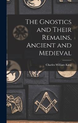 The Gnostics and Their Remains, Ancient and Medieval - Charles William King