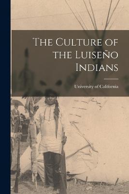 The Culture of the Luiseño Indians - University Of California