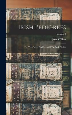 Coperta cărții 'Irish Pedigrees: Or, The Origin And Stem Of The Irish Nation; Volume 1 - John O'hart'