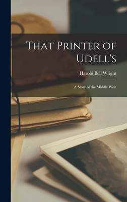 That Printer of Udell's: A Story of the Middle West - Harold Bell Wright