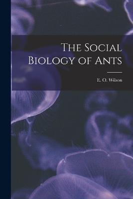 The Social Biology of Ants - E. O. Wilson