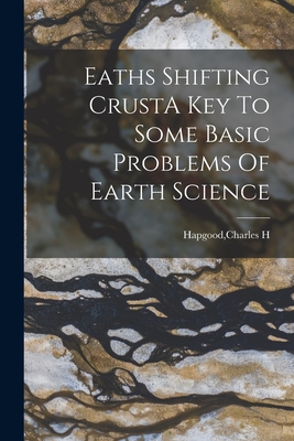 Eaths Shifting CrustA Key To Some Basic Problems Of Earth Science - Charles H. Hapgood